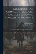 Généalogie Des Comtes De Toulouse, Ducs De Narbonne, Marquis De Provence | Guillaume Catel | 