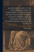 An Introduction to the Thessalonian Epistles, Containing a Vindication of the Pauline Authorship of Both Epistles and an Interpretation of the Eschatological Section of 2 Thess. ii. | E H Askwith | 