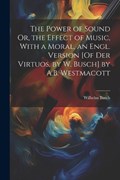 The Power of Sound Or, the Effect of Music, With a Moral, an Engl. Version [Of Der Virtuos, by W. Busch] by A.B. Westmacott | Wilhelm Busch | 