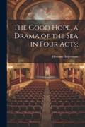 The Good Hope, a Drama of the sea in Four Acts; | Herman Heijermans | 