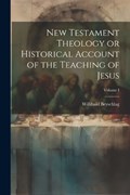 New Testament Theology or Historical Account of the Teaching of Jesus; Volume I | Willibald Beyschlag | 