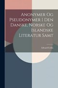 Anonymer Og Pseudonymer I Den Danske, Norske Og Islandske Literatur Samt | Edvard Collin | 