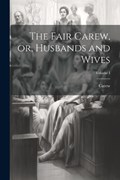 The Fair Carew, or, Husbands and Wives; Volume I | Carew | 