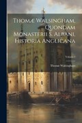 Thomæ Walsingham, Quondam Monasterii S. Albani, Historia Anglicana; Volume I | Thomæ Walsingham | 