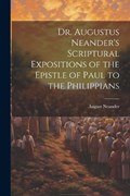Dr. Augustus Neander's Scriptural Expositions of the Epistle of Paul to the Philippians | August Neander | 