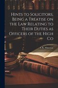 Hints to Solicitors, Being a Treatise on the law Relating to Their Duties as Officers of the High Co | A R Whiteway | 