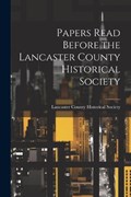 Papers Read Before the Lancaster County Historical Society | Lancaster County Historical Society | 