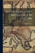 Alterthümer Der Bronzezeit In Ungarn | József Hampel | 