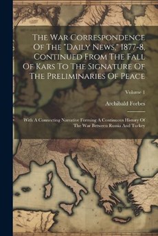The War Correspondence Of The "daily News," 1877-8, Continued From The Fall Of Kars To The Signature Of The Preliminaries Of Peace