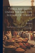 Syria And Egypt Under The Last Five Sultans Of Turkey | John Barker | 
