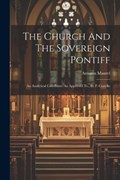 The Church And The Sovereign Pontiff | Antonin Maurel | 