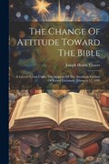 The Change Of Attitude Toward The Bible | Joseph Henry Thayer | 