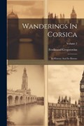 Wanderings In Corsica: Its History And Its Heroes; Volume 2 | Ferdinand Gregorovius | 