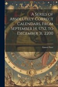 A Series of Absolutely Correct Calendars, From September 14, 1752, to December 31, 2200 | Emmet Starr | 