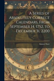 A Series of Absolutely Correct Calendars, From September 14, 1752, to December 31, 2200