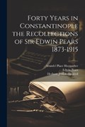 Forty Years in Constantinople the Recollections of Sir Edwin Pears 1873-1915 | Edwin Pears | 