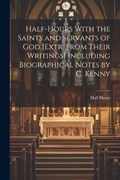 Half-Hours With the Saints and Servants of God [Extr. From Their Writings] Including Biographical Notes by C. Kenny | Half Hours | 