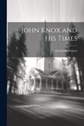 John Knox and His Times | Elizabeth Warren | 