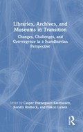 Libraries, Archives, and Museums in Transition | Casper Hvenegaard Rasmussen ; Kerstin Rydbeck ; Hakon Larsen | 
