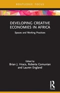 Developing Creative Economies in Africa | BRIAN J. (UNIVERSITY OF SOUTHAMPTON,  UK) Hracs ; Roberta (King's College London, UK) Comunian ; Lauren (Kings College London, UK) England | 