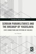 Serbian Paramilitaries and the Breakup of Yugoslavia | Netherlands)Vukusic Iva(UtrechtUniversity | 