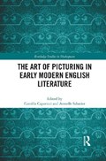The Art of Picturing in Early Modern English Literature | Camilla Caporicci ; Armelle Sabatier | 