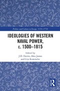 Ideologies of Western Naval Power, c. 1500-1815 | J.D. (SOCIETY FOR NAUTICAL RESEARCH,  UK) Davies ; Alan James ; Gijs (Haarlemmermeer Lyceum, The Netherlands) Rommelse | 