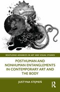 Posthuman and Nonhuman Entanglements in Contemporary Art and the Body | Justyna Stepien | 