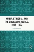 Nubia, Ethiopia, and the Crusading World, 1095-1402 | Adam Simmons | 