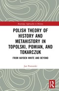 Polish Theory of History and Metahistory in Topolski, Pomian, and Tokarczuk | Jan Pomorski | 