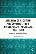 A History of Abortion and Contraception in Queensland, Australia, 1960–1989 | Australia)Byrnes Cassandra(UniversityofQueensland | 