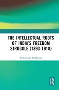The Intellectual Roots of India’s Freedom Struggle (1893-1918) | Prithwindra Mukherjee | 