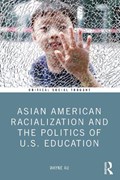 Asian American Racialization and the Politics of U.S. Education | Usa)au Wayne(UniversityofWashington | 