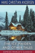 The Ice-Maiden and Other Tales (Esprios Classics) | Hans Christian Andersen | 
