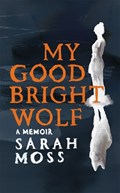 My Good Bright Wolf | Sarah Moss | 