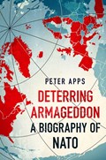 Deterring Armageddon: A Biography of NATO | Peter Apps | 