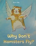 Why Don't Hamsters Fly? | Kat Ellis | 