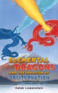 Elemental Dragons and the Invasion of Obliternation | Caleb Lowenstein | 