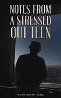 Notes from a Stressed-out Teen | Noah Grant Sanz | 