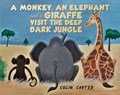 A Monkey, an Elephant and a Giraffe Visit the Deep, Dark Jungle | Colin Carter | 