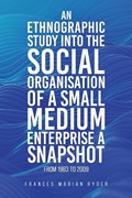 An Ethnographic Study into the Social Organisation of a Small Medium Enterprise a Snapshot from 1983 to 2009 | Frances Marian Ryder | 