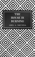 The House Is Burning | Abel A. Nkunda | 