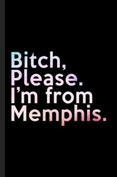 Bitch, Please. I'm From Memphis.