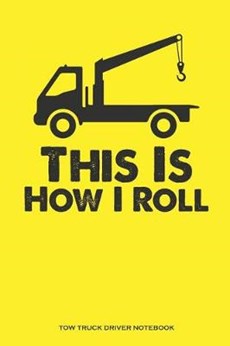 This Is How I Roll Tow Truck Driver Notebook: Gift For Tow Truck Driver ( 6x9 120 Dot Grid Pages)