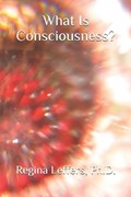 What Is Consciousness? | Regina Leffers Ph D | 
