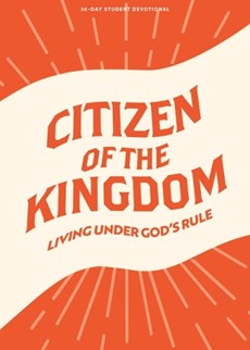 Citizen of the Kingdom - Teen Devotional: Living Under God's Rule Volume 9