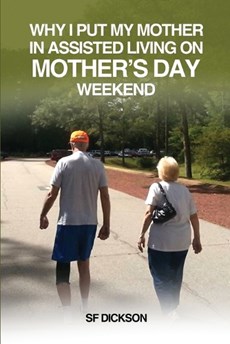 Why I put my mother in Assisted Living on Mother's Day Weekend: Navigating the Emotional and Physical Journey for a Senior Citizen