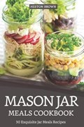 Mason Jar Meals Cookbook: 30 Exquisite Jar Meals Recipes | Heston Brown | 