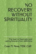 No Recovery Without Spirituality | Cesar Mirabel Perez Msw | 