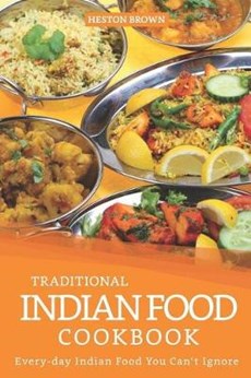 Traditional Indian Food Cookbook: Every-day Indian Food You Can't Ignore